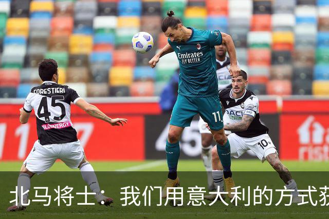 北马将士：我们用意大利的方式获胜 能赢葡萄牙